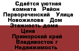 Сдаётся уютная комната › Район ­ Первореченский › Улица ­ Новожилова › Дом ­ 29 › Этажность дома ­ 5 › Цена ­ 7 000 - Приморский край, Владивосток г. Недвижимость » Квартиры аренда   . Приморский край